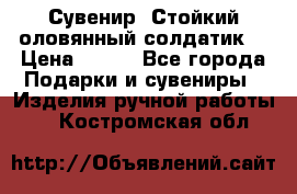 Сувенир “Стойкий оловянный солдатик“ › Цена ­ 800 - Все города Подарки и сувениры » Изделия ручной работы   . Костромская обл.